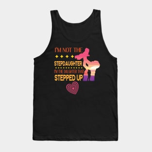 I'm Not The Step Daughter I'm The Daughter That Stepped Up Happy Father Parent Summer July 4th Day Tank Top